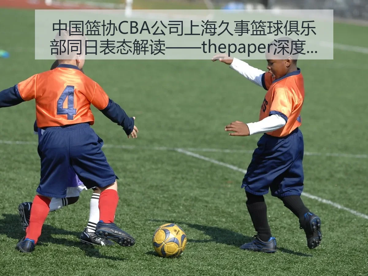中国篮协CBA公司上海久事篮球俱乐部同日表态解读——thepaper深度分析